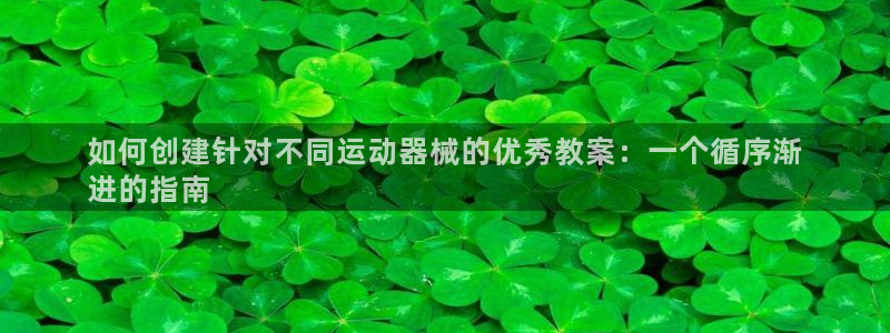 最新凯时官网网址：如何创建针对不同运动器械的优秀教案